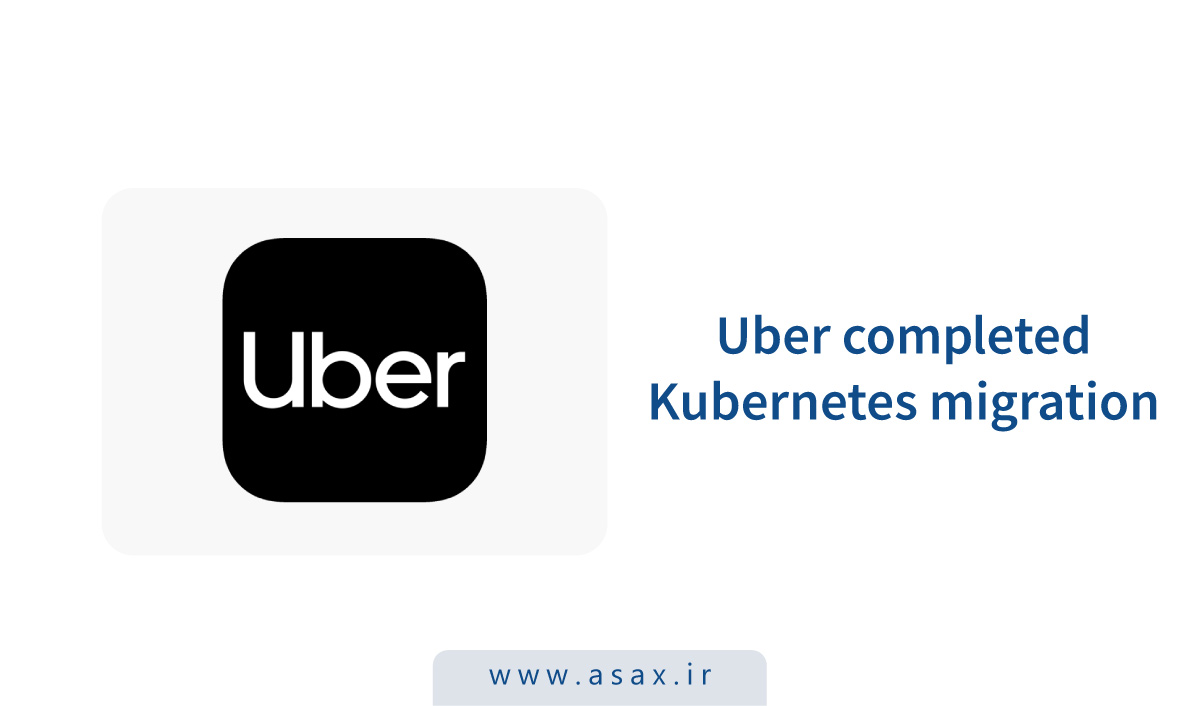 Uber مهاجرت بزرگ به Kubernetes را به پایان رساند